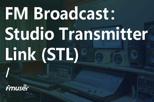 The Introduction to Studio Transmitter Link (STL)