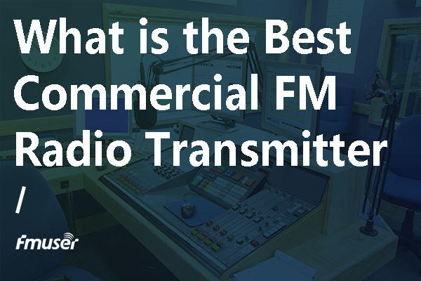 What's the Best Commercial FM Radio Transmitter?