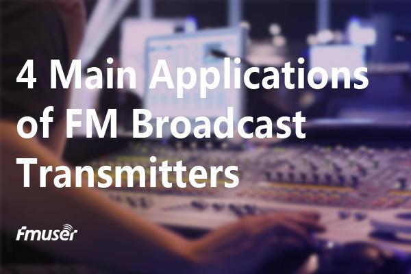 4 Aplicaciones principales de los transmisores de radiodifusión FM