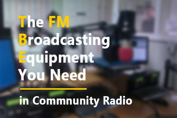 सामुदायिक रेडियो में आपको कौन से FM प्रसारण उपकरण चाहिए?